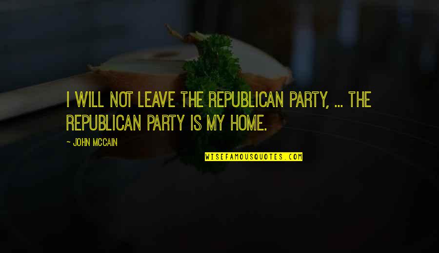 Leave Quotes By John McCain: I will not leave the Republican Party, ...