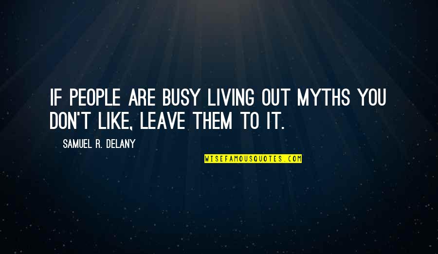 Leave Quotes By Samuel R. Delany: If people are busy living out myths you