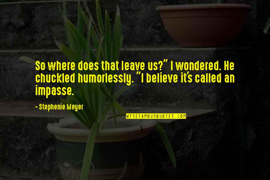 Leave Quotes By Stephenie Meyer: So where does that leave us?" I wondered.
