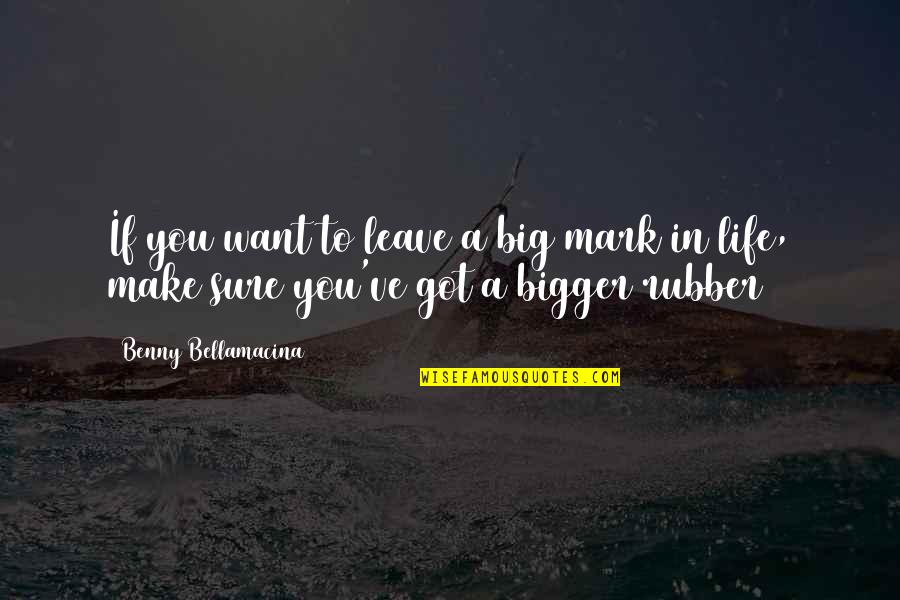 Leave Quotes Quotes By Benny Bellamacina: If you want to leave a big mark Leave Quotes Quotes By Benny Bellamacina: If you want to leave a big mark