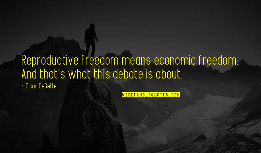Leave Smoking Quotes By Diana DeGette: Reproductive freedom means economic freedom. And that's what