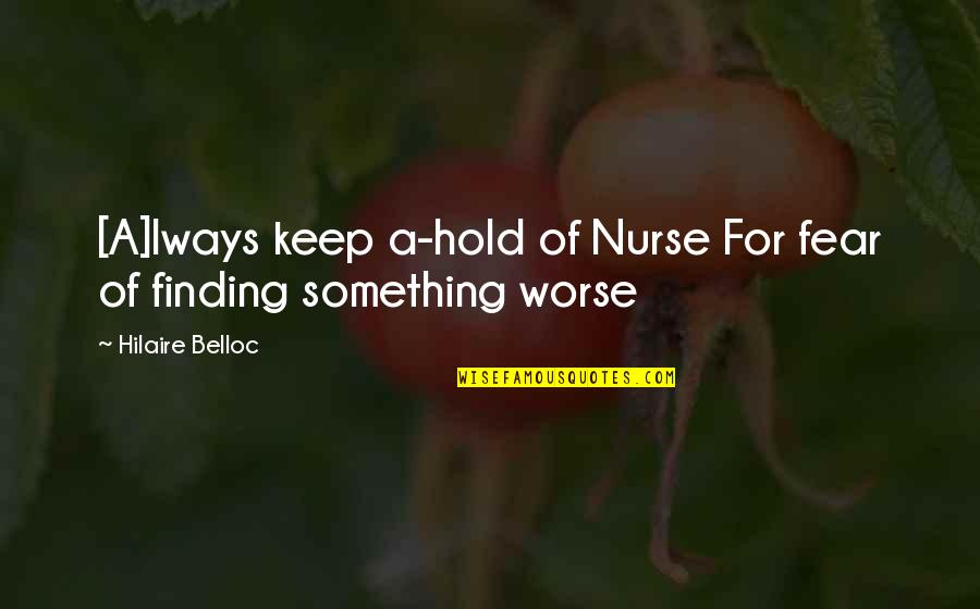 Leave Smoking Quotes By Hilaire Belloc: [A]lways keep a-hold of Nurse For fear of