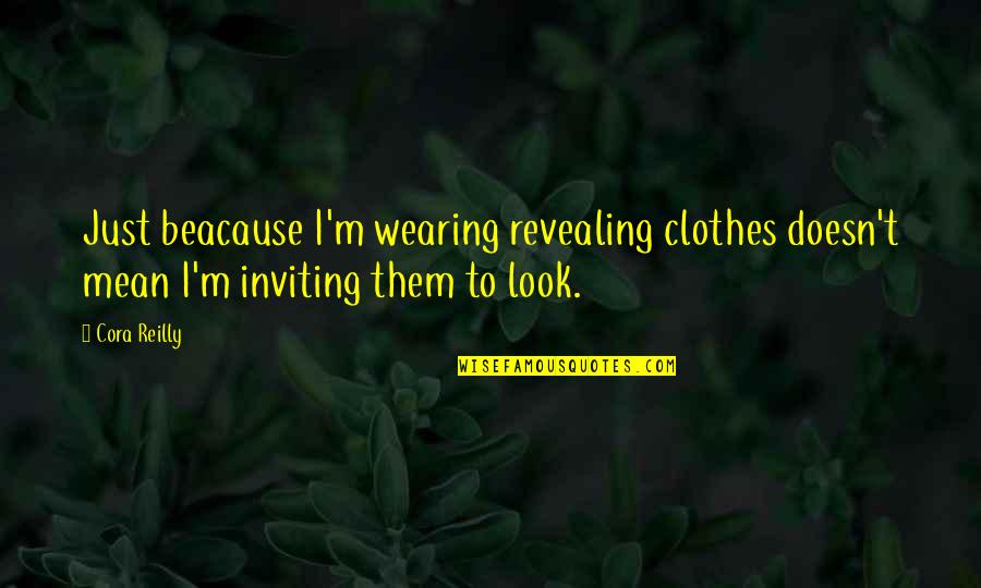 Leave Someone Alone Quotes By Cora Reilly: Just beacause I'm wearing revealing clothes doesn't mean