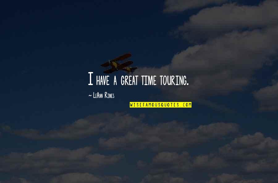 Leave Someone Alone Quotes By LeAnn Rimes: I have a great time touring. Leave Someone Alone Quotes By LeAnn Rimes: I have a great time touring.