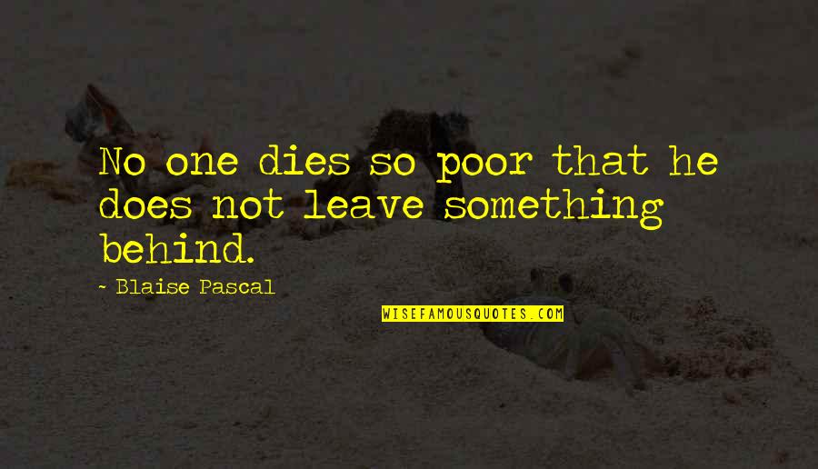 Leave Something Behind Quotes By Blaise Pascal: No one dies so poor that he does