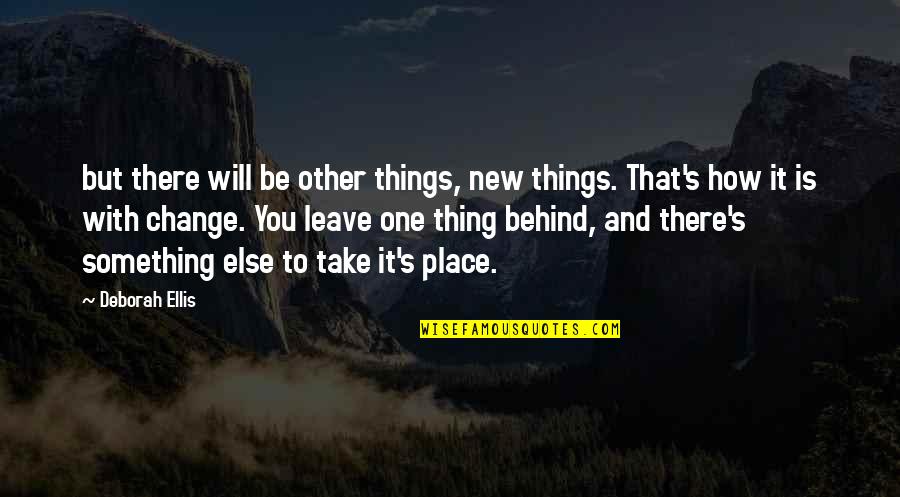 Leave Something Behind Quotes By Deborah Ellis: but there will be other things, new things.