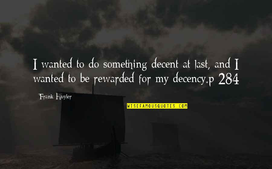 Leave Something Behind Quotes By Frank Huyler: I wanted to do something decent at last,