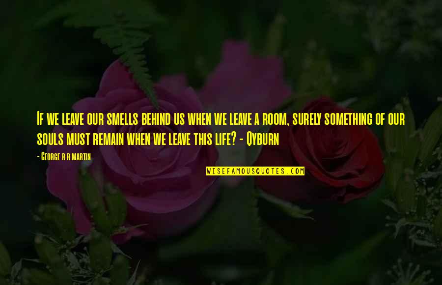 Leave Something Behind Quotes By George R R Martin: If we leave our smells behind us when