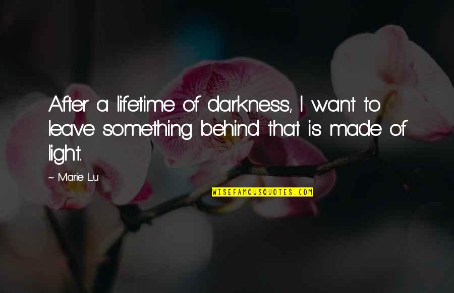 Leave Something Behind Quotes By Marie Lu: After a lifetime of darkness, I want to