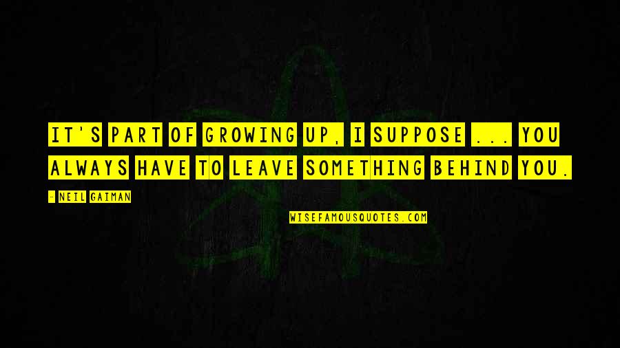 Leave Something Behind Quotes By Neil Gaiman: It's part of growing up, I suppose ...