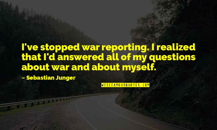 Leave Taking Of The Life Giving Quotes By Sebastian Junger: I've stopped war reporting. I realized that I'd