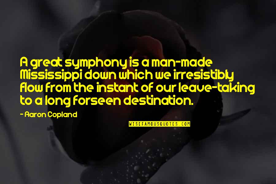 Leave Taking Quotes By Aaron Copland: A great symphony is a man-made Mississippi down