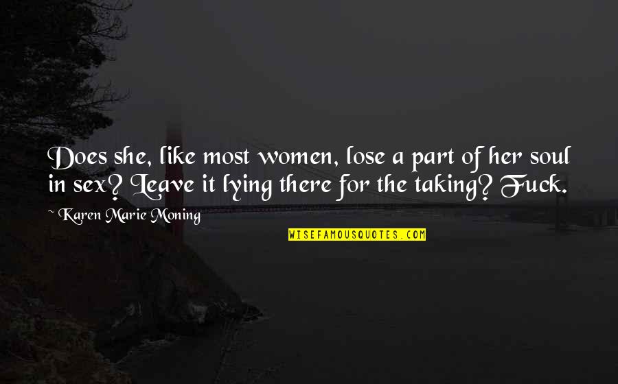Leave Taking Quotes By Karen Marie Moning: Does she, like most women, lose a part