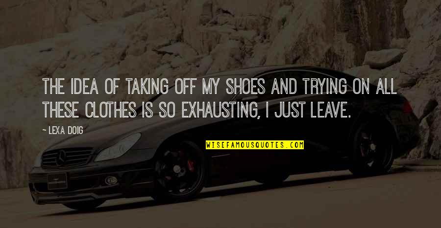 Leave Taking Quotes By Lexa Doig: The idea of taking off my shoes and