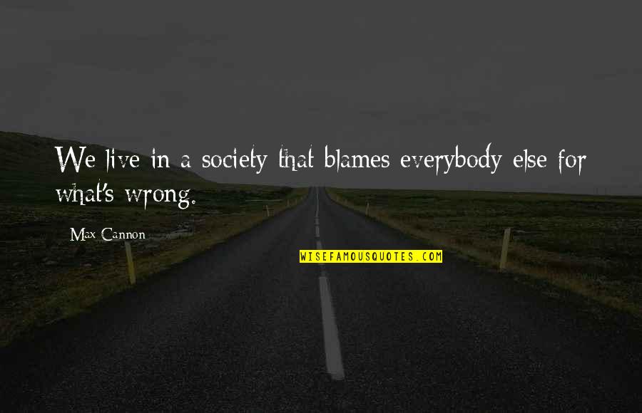 Leave Takings Quotes By Max Cannon: We live in a society that blames everybody