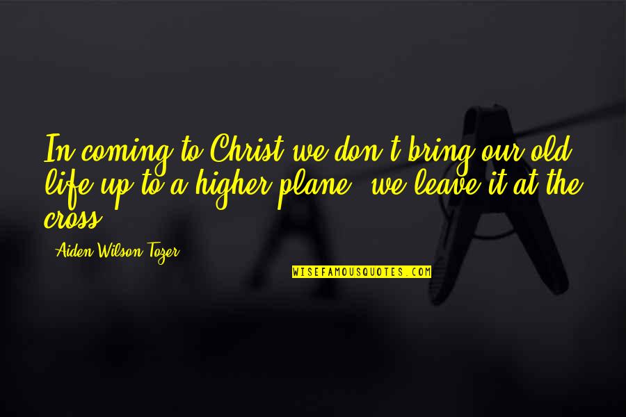 Leave The Life Quotes By Aiden Wilson Tozer: In coming to Christ we don't bring our