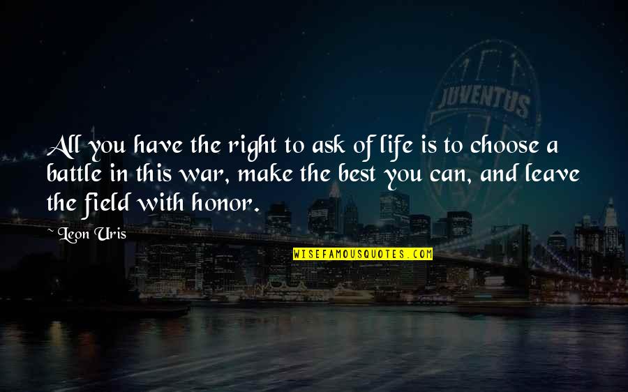 Leave The Life Quotes By Leon Uris: All you have the right to ask of