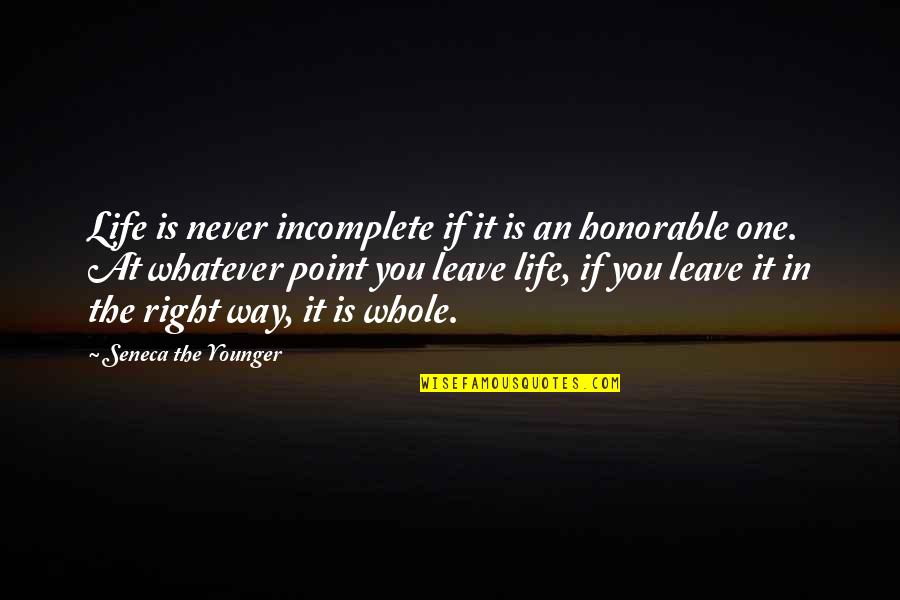 Leave The Life Quotes By Seneca The Younger: Life is never incomplete if it is an