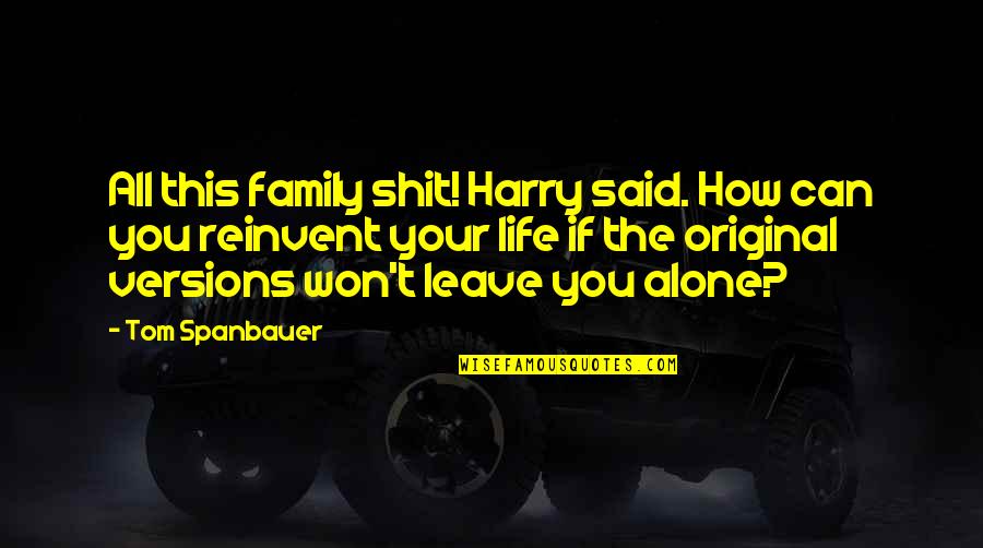 Leave The Life Quotes By Tom Spanbauer: All this family shit! Harry said. How can