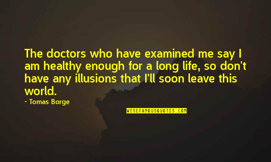 Leave The Life Quotes By Tomas Borge: The doctors who have examined me say I
