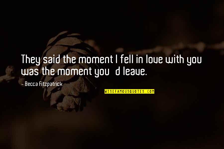 Leave The Moment Quotes By Becca Fitzpatrick: They said the moment I fell in love