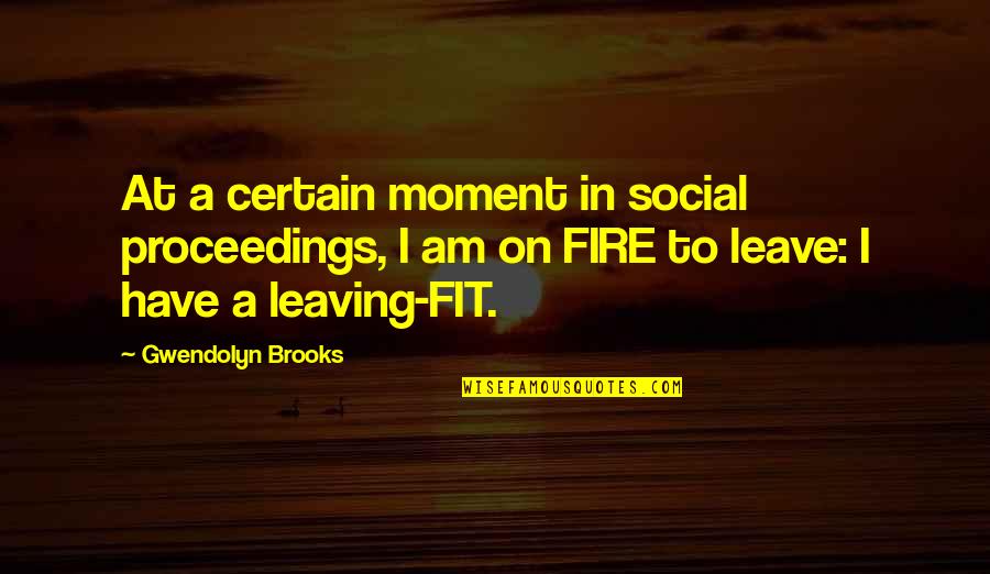 Leave The Moment Quotes By Gwendolyn Brooks: At a certain moment in social proceedings, I