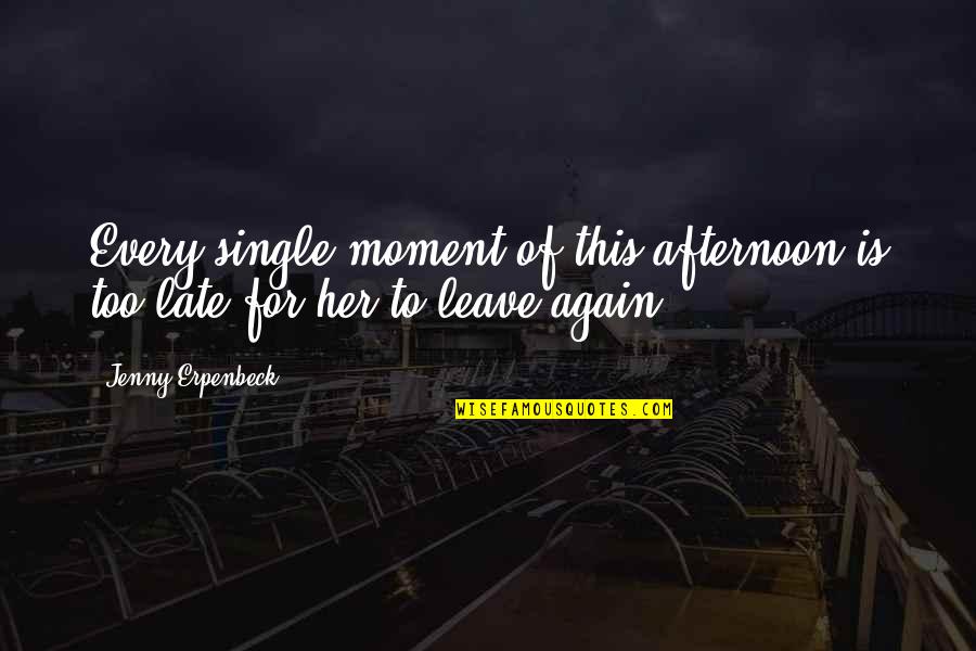 Leave The Moment Quotes By Jenny Erpenbeck: Every single moment of this afternoon is too