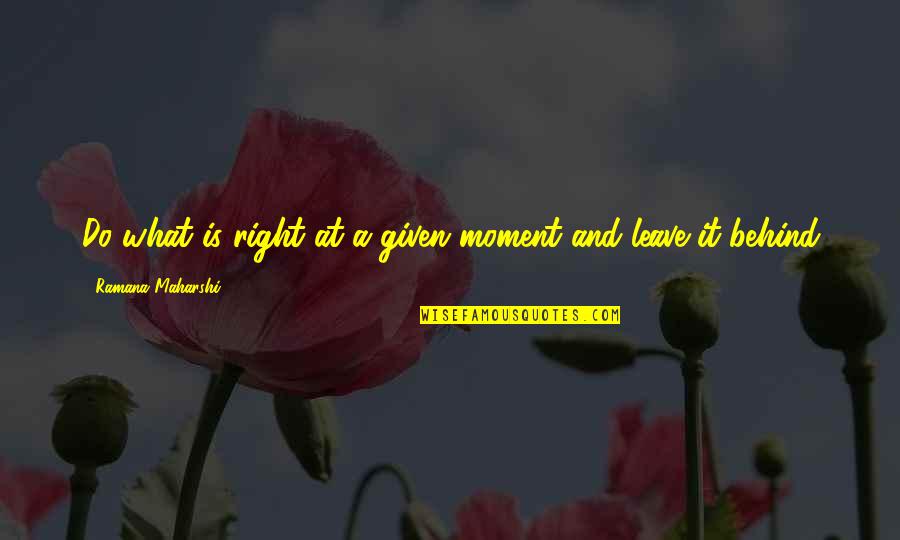 Leave The Moment Quotes By Ramana Maharshi: Do what is right at a given moment