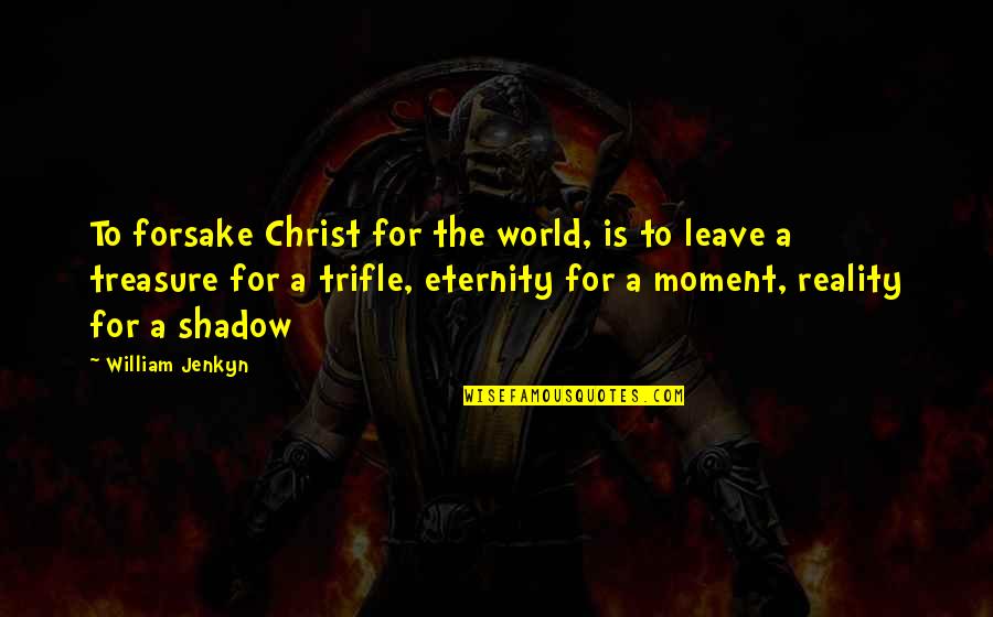 Leave The Moment Quotes By William Jenkyn: To forsake Christ for the world, is to