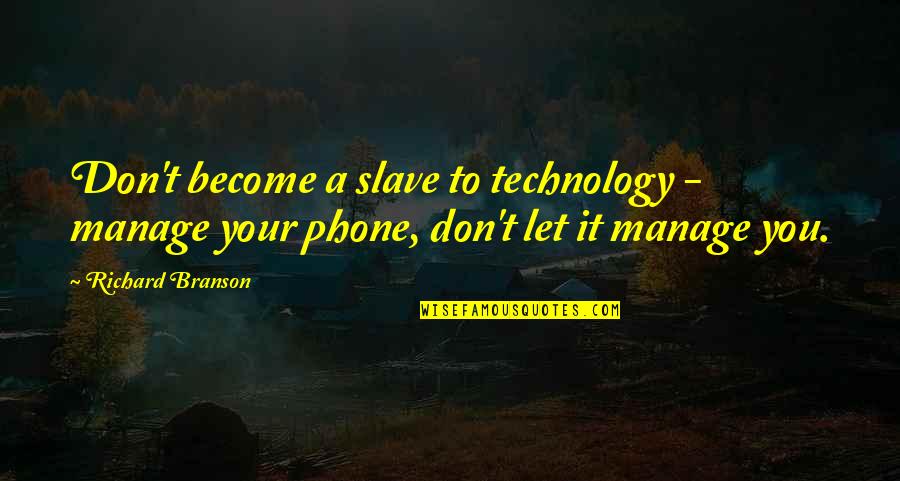 Leave The Nest Quotes By Richard Branson: Don't become a slave to technology - manage