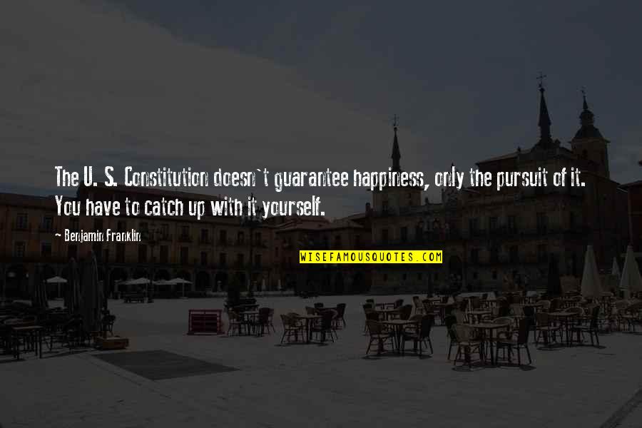 Leave The Past Alone Quotes By Benjamin Franklin: The U. S. Constitution doesn't guarantee happiness, only Leave The Past Alone Quotes By Benjamin Franklin: The U. S. Constitution doesn't guarantee happiness, only