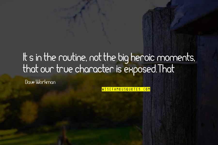 Leave The Past Alone Quotes By Dave Workman: It's in the routine, not the big heroic Leave The Past Alone Quotes By Dave Workman: It's in the routine, not the big heroic