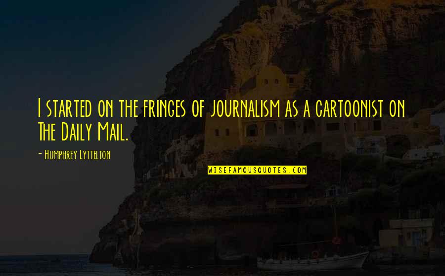 Leave The Past Behind Just Walk Away Quotes By Humphrey Lyttelton: I started on the fringes of journalism as Leave The Past Behind Just Walk Away Quotes By Humphrey Lyttelton: I started on the fringes of journalism as