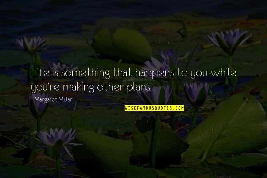 Leave The Past Behind Just Walk Away Quotes By Margaret Millar: Life is something that happens to you while Leave The Past Behind Just Walk Away Quotes By Margaret Millar: Life is something that happens to you while