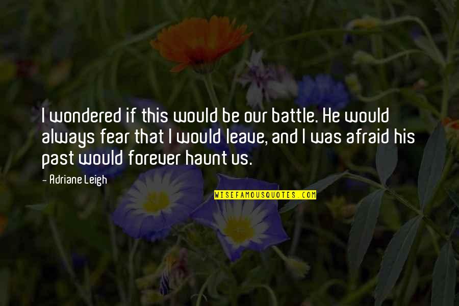 Leave The Past In The Past Quotes By Adriane Leigh: I wondered if this would be our battle. Leave The Past In The Past Quotes By Adriane Leigh: I wondered if this would be our battle.