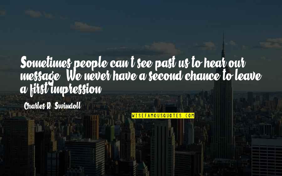 Leave The Past In The Past Quotes By Charles R. Swindoll: Sometimes people can't see past us to hear Leave The Past In The Past Quotes By Charles R. Swindoll: Sometimes people can't see past us to hear