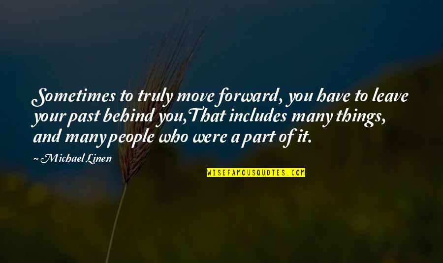 Leave The Past In The Past Quotes By Michael Linen: Sometimes to truly move forward, you have to Leave The Past In The Past Quotes By Michael Linen: Sometimes to truly move forward, you have to