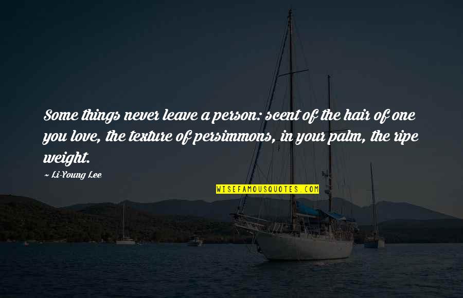 Leave The Person You Love Quotes By Li-Young Lee: Some things never leave a person: scent of
