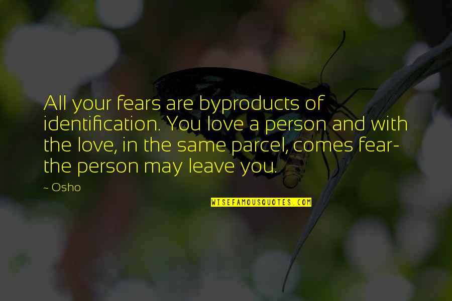 Leave The Person You Love Quotes By Osho: All your fears are byproducts of identification. You