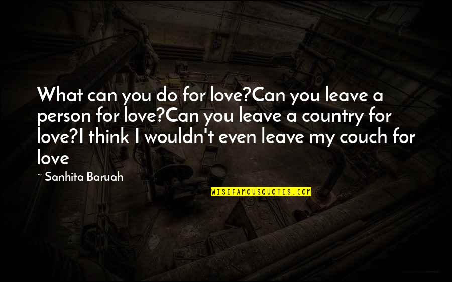 Leave The Person You Love Quotes By Sanhita Baruah: What can you do for love?Can you leave