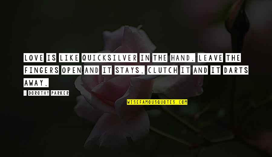 Leave The Quotes By Dorothy Parker: Love is like quicksilver in the hand. Leave Leave The Quotes By Dorothy Parker: Love is like quicksilver in the hand. Leave