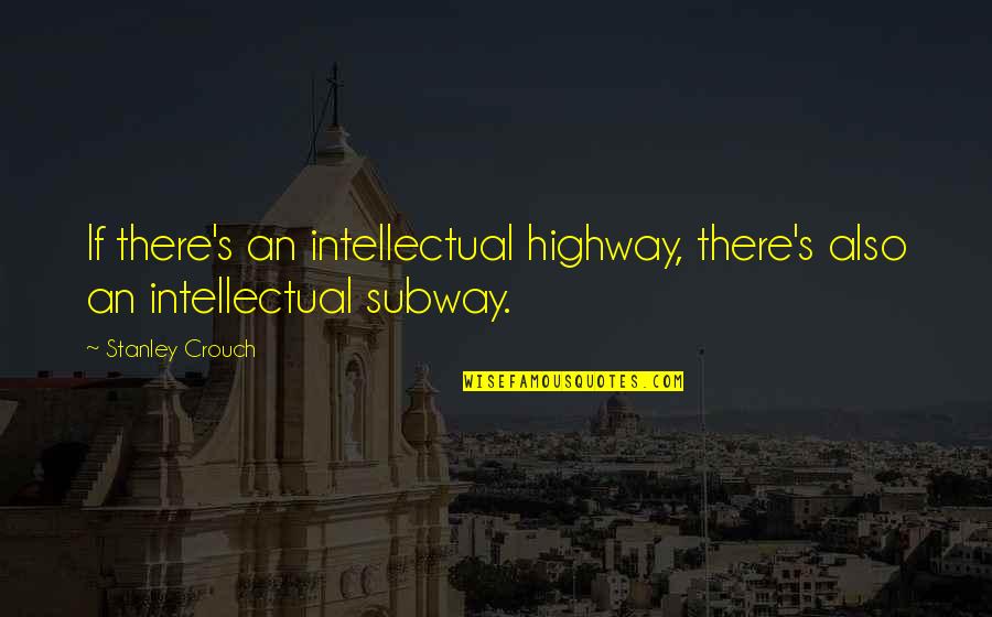 Leave The Road Take The Trail Quote Quotes By Stanley Crouch: If there's an intellectual highway, there's also an