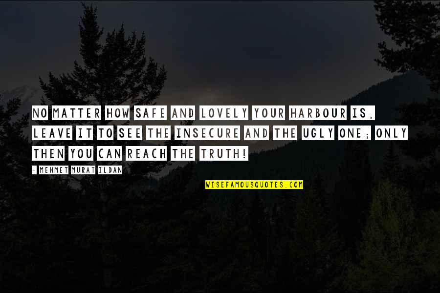 Leave The Safe Harbour Quotes By Mehmet Murat Ildan: No matter how safe and lovely your harbour Leave The Safe Harbour Quotes By Mehmet Murat Ildan: No matter how safe and lovely your harbour