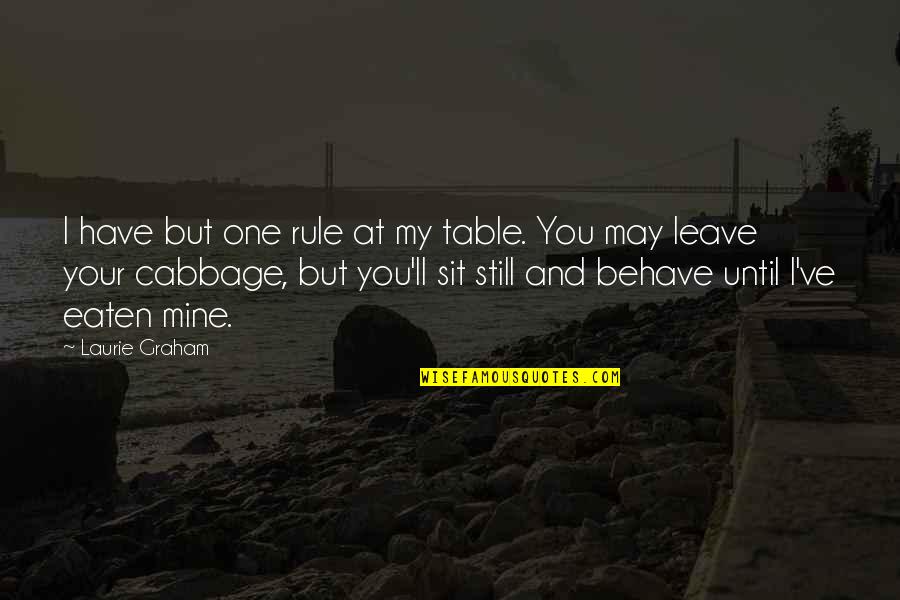 Leave The Table Quotes By Laurie Graham: I have but one rule at my table.