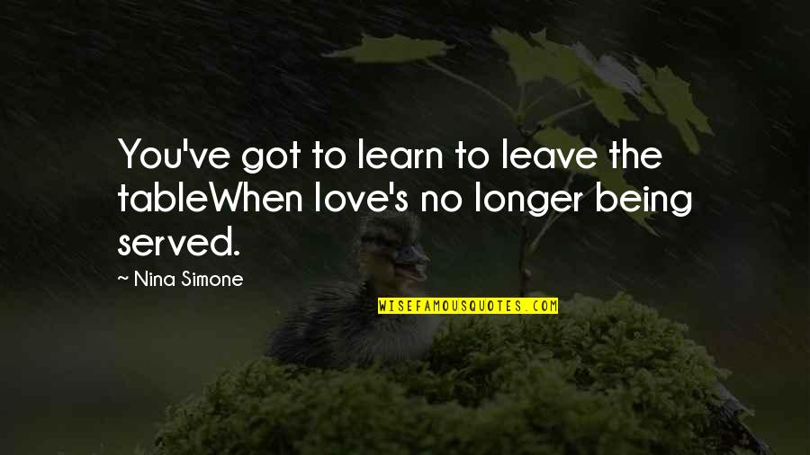 Leave The Table Quotes By Nina Simone: You've got to learn to leave the tableWhen