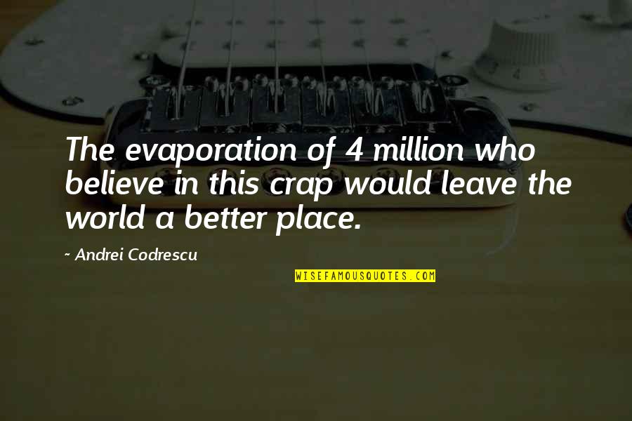 Leave The World A Better Place Quotes By Andrei Codrescu: The evaporation of 4 million who believe in