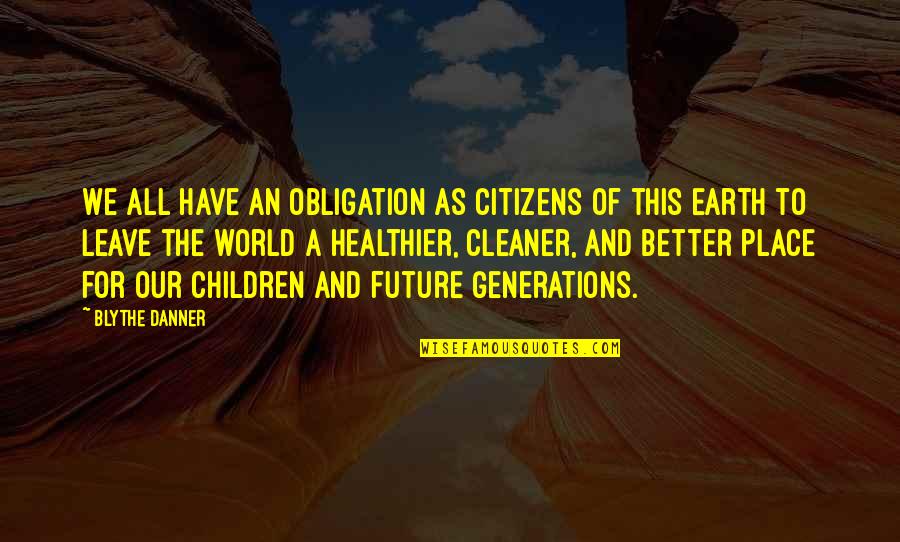 Leave The World A Better Place Quotes By Blythe Danner: We all have an obligation as citizens of