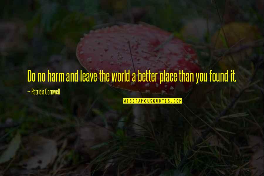 Leave The World A Better Place Quotes By Patricia Cornwell: Do no harm and leave the world a