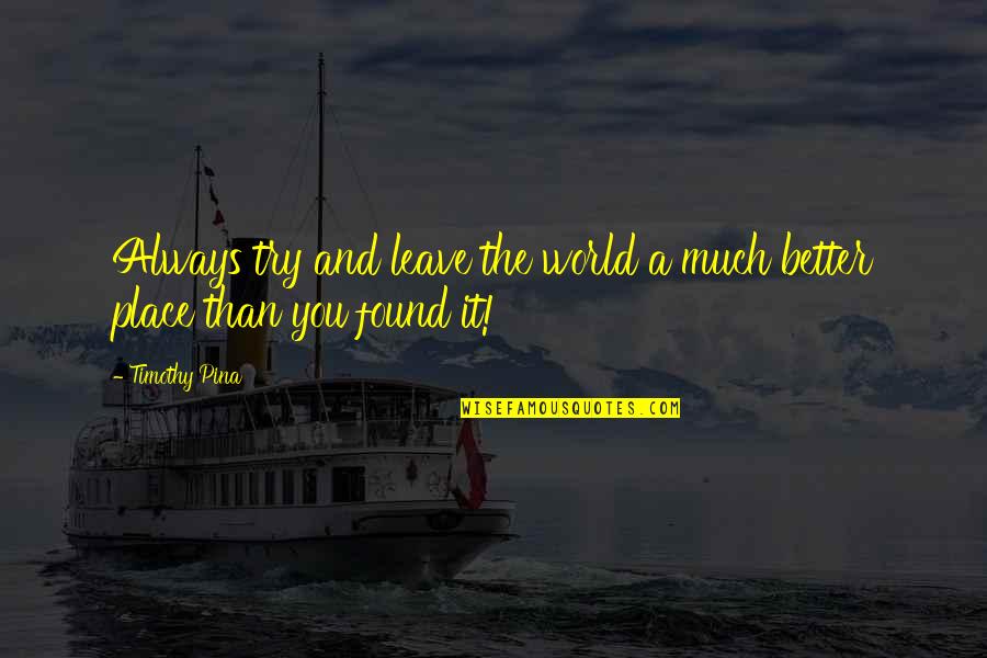 Leave The World A Better Place Quotes By Timothy Pina: Always try and leave the world a much
