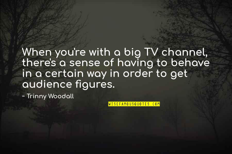 Leave The World A Better Place Quotes By Trinny Woodall: When you're with a big TV channel, there's